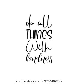 do all things with kindness black lettering quote