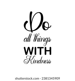 do all things with kindness black letter quote