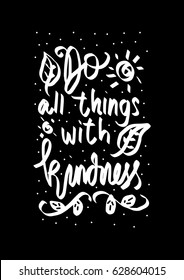 Do All Things With Kindness with floral doodle. Handwritten Inspirational motivational quote. Modern Calligraphy.