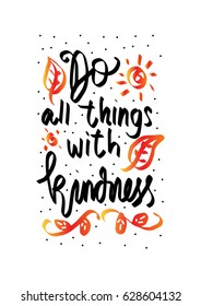 Do All Things With Kindness with floral doodle. Handwritten Inspirational motivational quote. Modern Calligraphy.