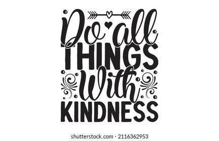 Do all things with kindness -  Kindness Quote. White background. Black script font and black bold outline font. typography design. Design for a pub menu, beerhouse, brewery poster, label, or logo.