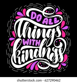 Do all things with kindness.Inspirational quote.Hand drawn illustration with hand lettering. 