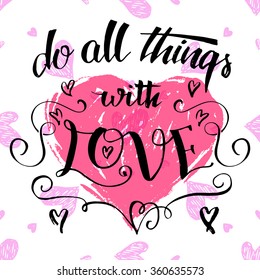 Do all things with love. Brush calligraphy, handwritten text, love quote for Valentine's day or wedding cards with hand drawn hearts pattern on white background