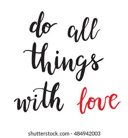 Do all things with love - hand drawn lettering. Vector typography design  isolated on white background.