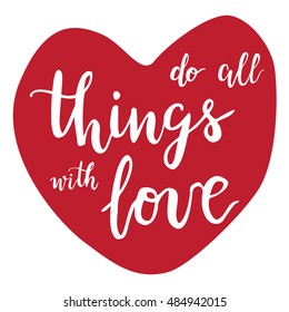 Do all things with love - hand drawn lettering in heart form. Vector typography design  isolated on white background.