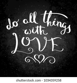 Do all things with love. Inspirational vector hand drawn quote. Chalk lettering on blackboard. Motivation saying for cards, posters and t-shirt
