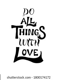 Do all things with love. The lettering is hand drawn. Ink calligraphy. An inspirational enemy for creativity, strength, lifestyle. Vector design for poster, print, template, card, t-shirt.