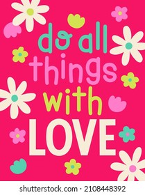 "do all things with love" motivational quotes typography design with cute hand drawn floral illustration.