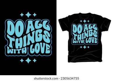 Do all things with love rounded wavy typography t shirt design