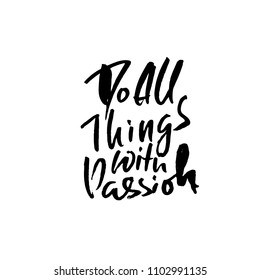 Do all things with passion. Hand drawn dry brush lettering. Ink illustration. Modern calligraphy phrase. Vector illustration