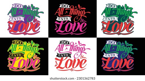 Do all things until love typography design, emotional motivational funny quotes slogans texts for tees, t-shirts, hoodies, print, merchandise design, abstract design, vector illustration.