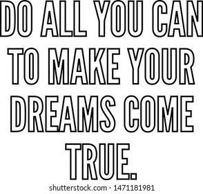 Do all you can to make your dreams come true