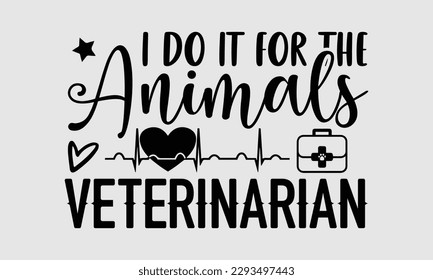 Ich tue es für die Tiere Tierarzt-Veterinary T-Shirt Design, handschriftliche Vektorgrafik, Grußkartenvorlage mit Typografie SVG Files for Cutting, Beutel, Becher, Karte