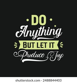 Do Anything But let it produce joy, typography motivational inspirational tshirt design