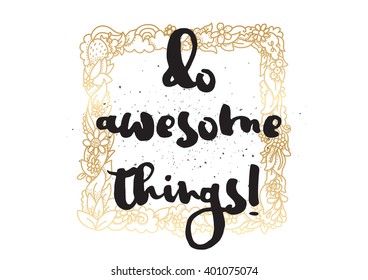 Do awesome things inspirational inscription. Greeting card with calligraphy. Hand drawn lettering design. Photo overlay. Typography for banner, poster or apparel design. Vector typography.