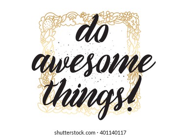 Do awesome things inspirational inscription. Greeting card with calligraphy. Hand drawn lettering design. Photo overlay. Typography for banner, poster or apparel design. Vector typography.