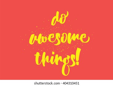 Do awesome things inspirational inscription. Greeting card with calligraphy. Hand drawn lettering design. Photo overlay. Typography for banner, poster or clothing design. Vector invitation.