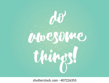 Do awesome things inspirational inscription. Greeting card with calligraphy. Hand drawn lettering design. Photo overlay. Typography for banner, poster or clothing design. Vector invitation.