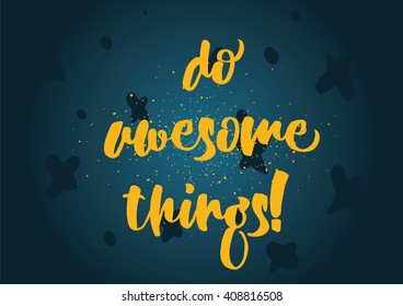 Do awesome things inspirational inscription. Greeting card with calligraphy. Hand drawn lettering design. Photo overlay. Typography for banner, poster or clothing design. Vector invitation.