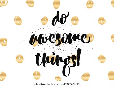 Do awesome things inspirational inscription. Greeting card with calligraphy. Hand drawn lettering design. Photo overlay. Typography for banner, poster or clothing design. Vector invitation.