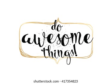 Do awesome things inspirational inscription. Greeting card with calligraphy. Hand drawn lettering. Typography for invitation, banner, poster or clothing design. Vector quote.
