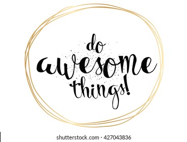 Do awesome things inspirational inscription. Greeting card with calligraphy. Hand drawn lettering. Typography for invitation, banner, poster or clothing design. Vector quote.