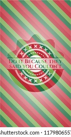 Do it Because they said you Couldn't christmas colors emblem.