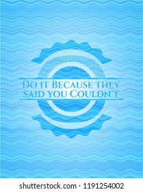 Do it Because they said you Couldn't light blue water style badge.