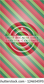 Do it Because they said you Couldn't christmas style badge..