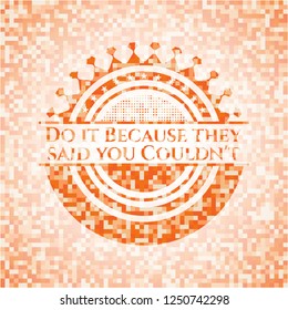 Do it Because they said you Couldn't abstract orange mosaic emblem