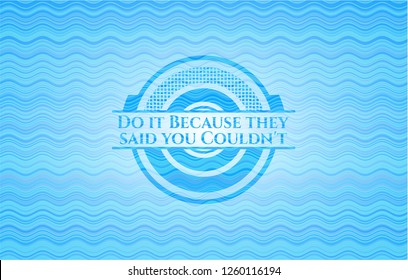 Do it Because they said you Couldn't sky blue water emblem.