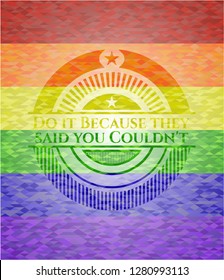 Do it Because they said you Couldn't lgbt colors emblem 