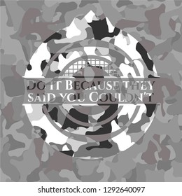 Do it Because they said you Couldn't on grey camo texture