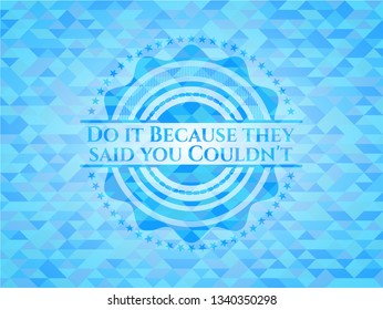 Do it Because they said you Couldn't light blue emblem with triangle mosaic background