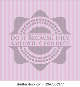 Do it Because they said you Couldn't badge with pink background