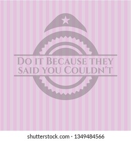 Do it Because they said you Couldn't badge with pink background