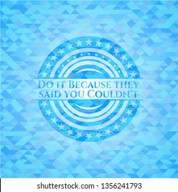 Do it Because they said you Couldn't light blue emblem with mosaic background