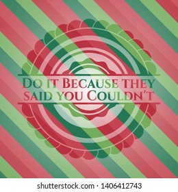 Do it Because they said you Couldn't christmas badge. Vector Illustration. Detailed.