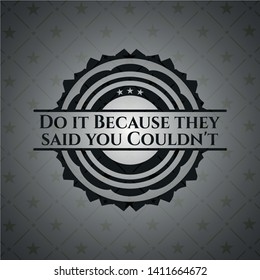 Do it Because they said you Couldn't realistic black emblem. Vector Illustration. Detailed.