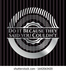 Do it Because they said you Couldn't silvery badge or emblem. Vector Illustration. Mosaic.