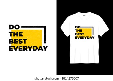 do the best everyday typography t-shirt design. Ready to print for apparel, poster, illustration. Modern, simple, lettering t shirt vector