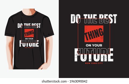 do the best thing on your future, typography t-shirt design,  apparel, poster, hoodies,etc. simple concept shirt vector.