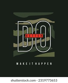 Do Better. Make it happen illustration typography vector graphic t shirt design with green camouflage texture for using mens boys girls kids ladies fashion t shirt and all types of fashion garments 