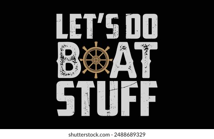 Let’s do boat stuff - Boat Captain T Shirt Design, Hand drawn lettering and calligraphy, simple, lettering For stickers, mugs, etc.