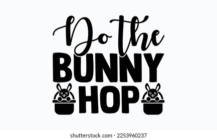Do the bunny hop - Easter Sunday typography svg design,  typography t-shirt design, For stickers, Templet, mugs, etc. Vector EPS Editable Files. eps 10.