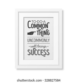 To do a common thing uncommonly well brings success - Quote typographical Background in the realistic square white frame isolated on white background . Vector EPS10 illustration. 