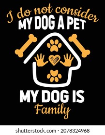 I do consider my dog a pet my dog is family t shirt design typography dog t shirt design