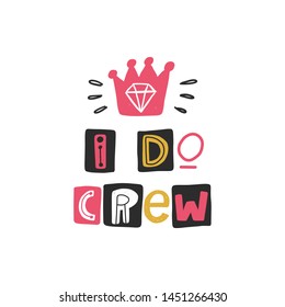 I do crew. Hand drawn lettering. Quote sketch typography. Motivational handwritten phrase. Vector inscription slogan. Poster, t shirt design, print, placard, postcard, invitation card