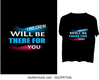 I do crew will be there for you  -  t shirt or mog design