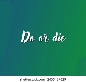 Do or die Inspirational and motivational quotes, typography, fashion, art, designs: for prints, posters, cards, t shirt, coffee mug hoodies etc. 
